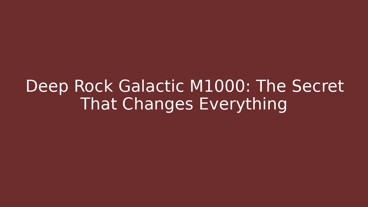 Deep Rock Galactic M1000: The Secret That Changes Everything