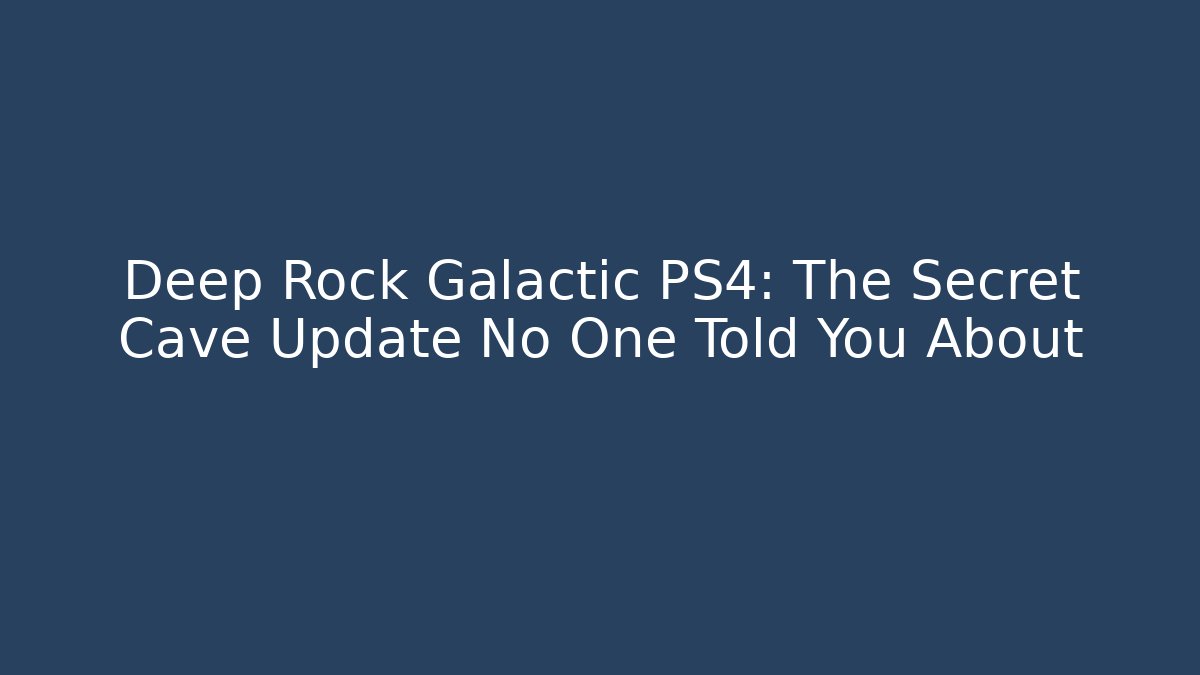 Deep Rock Galactic PS4: The Secret Cave Update No One Told You About
