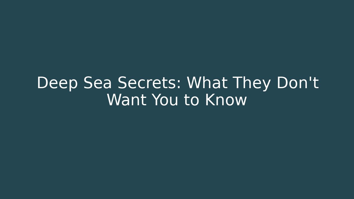 Deep Sea Secrets: What They Don't Want You to Know