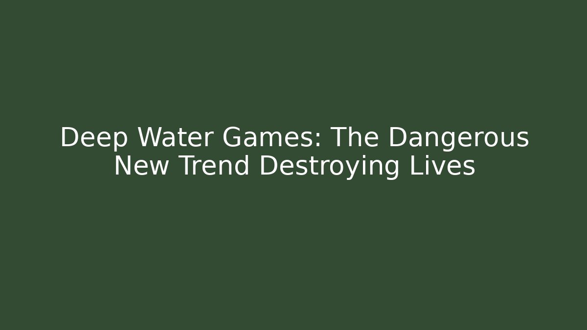 Deep Water Games: The Dangerous New Trend Destroying Lives