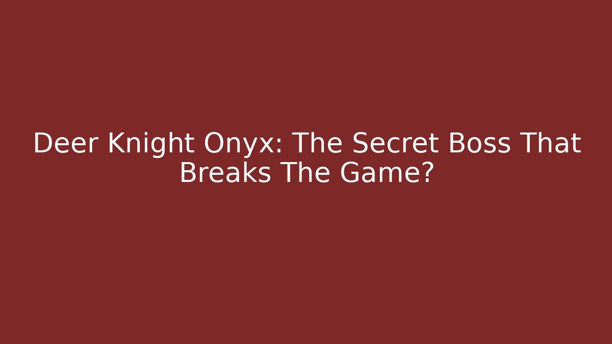 Deer Knight Onyx: The Secret Boss That Breaks The Game?