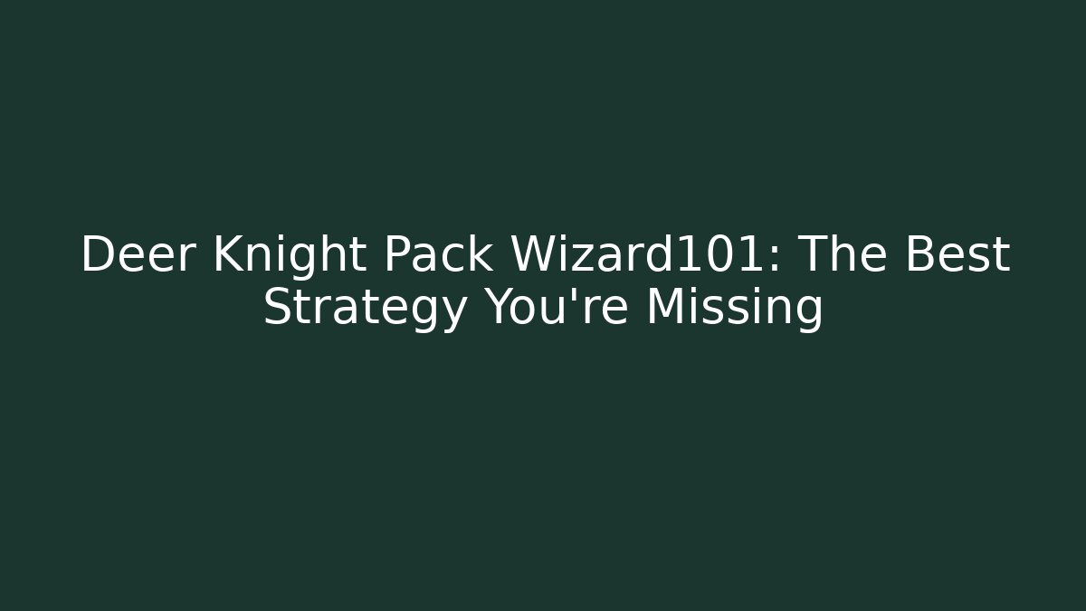 Deer Knight Pack Wizard101: The Best Strategy You're Missing
