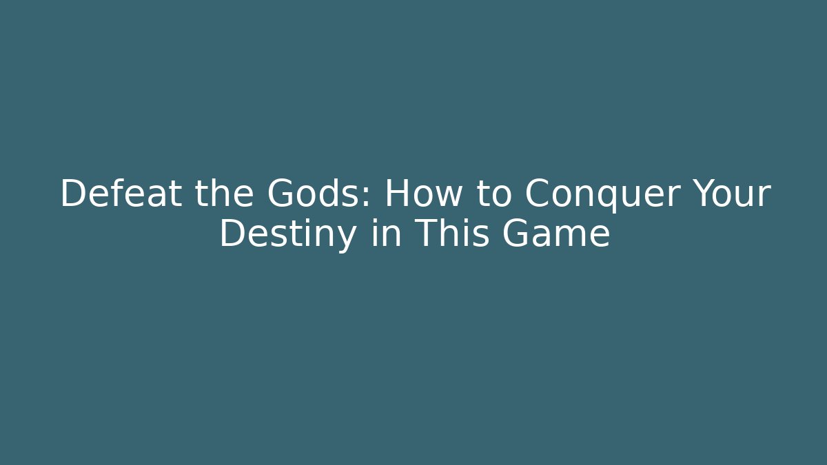 Defeat the Gods: How to Conquer Your Destiny in This Game
