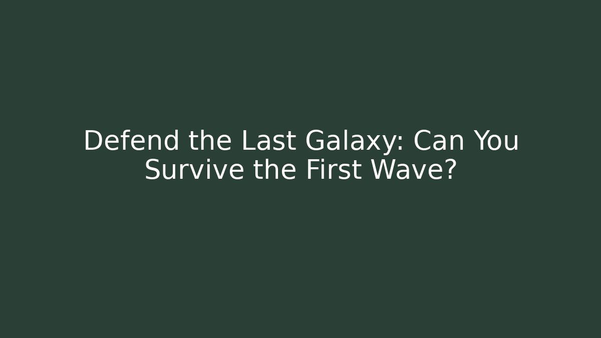 Defend the Last Galaxy: Can You Survive the First Wave?