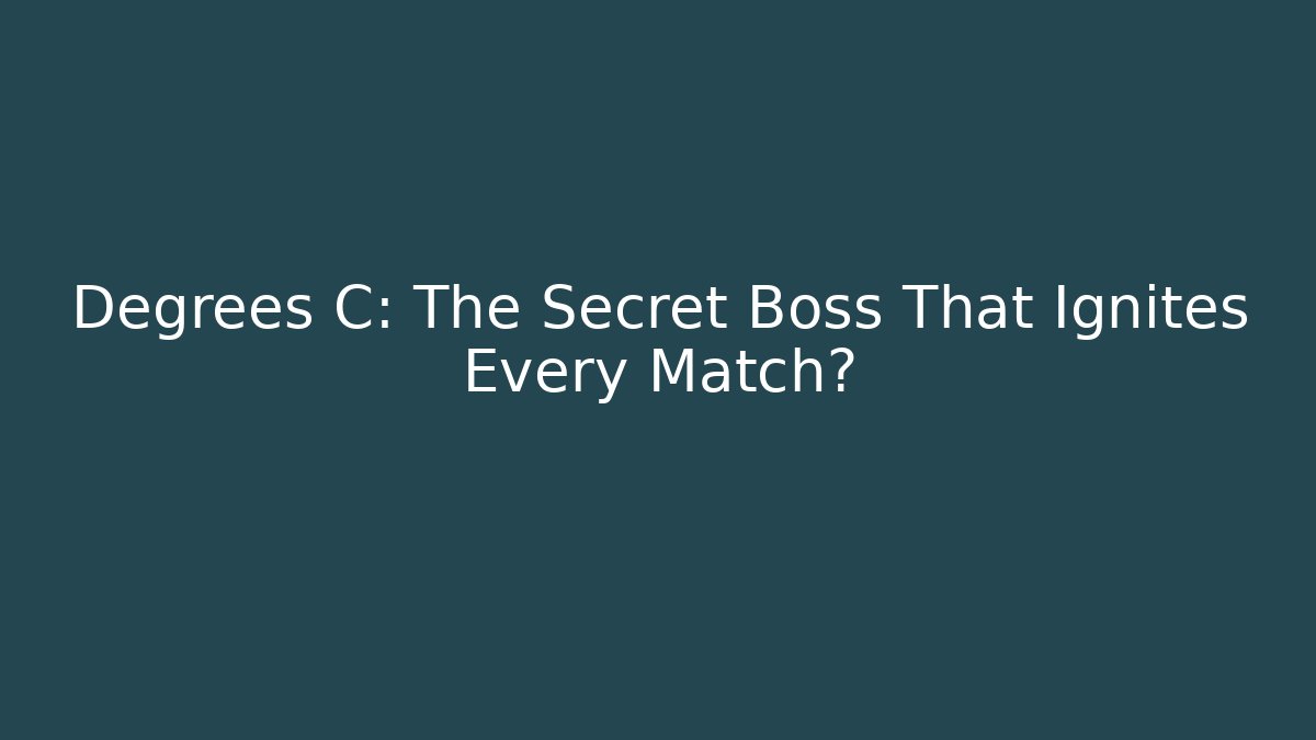 Degrees C: The Secret Boss That Ignites Every Match?