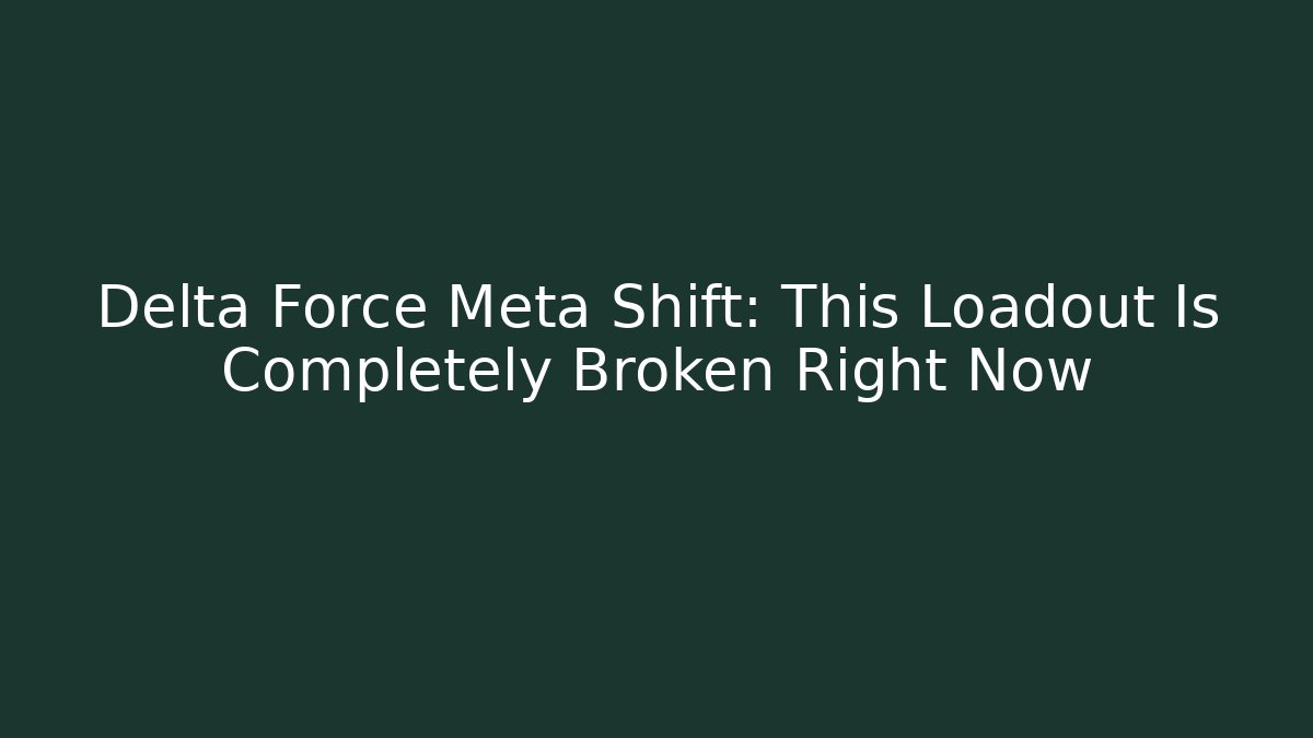 Delta Force Meta Shift: This Loadout Is Completely Broken Right Now