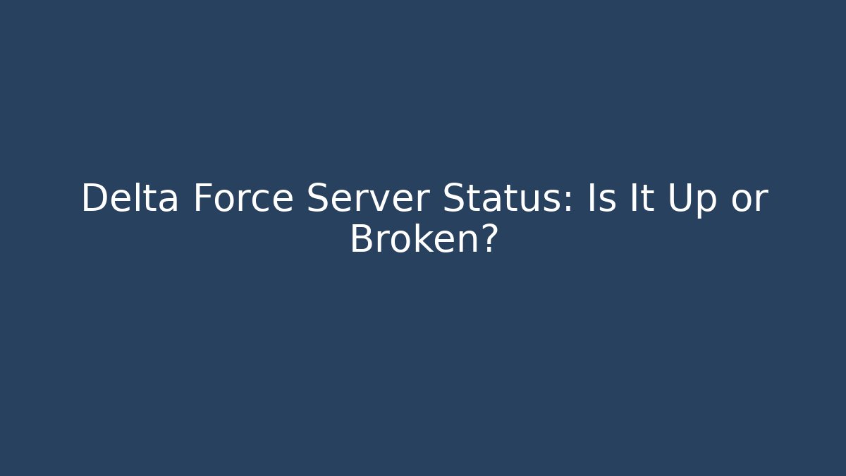 Delta Force Server Status: Is It Up or Broken?
