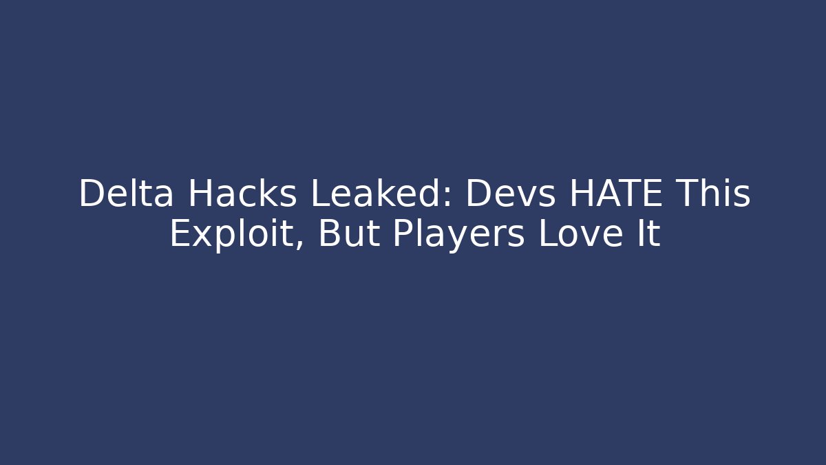 Delta Hacks Leaked: Devs HATE This Exploit, But Players Love It