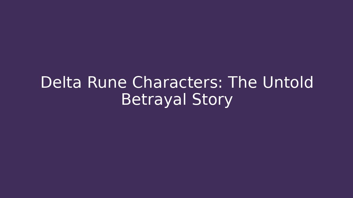 Delta Rune Characters: The Untold Betrayal Story