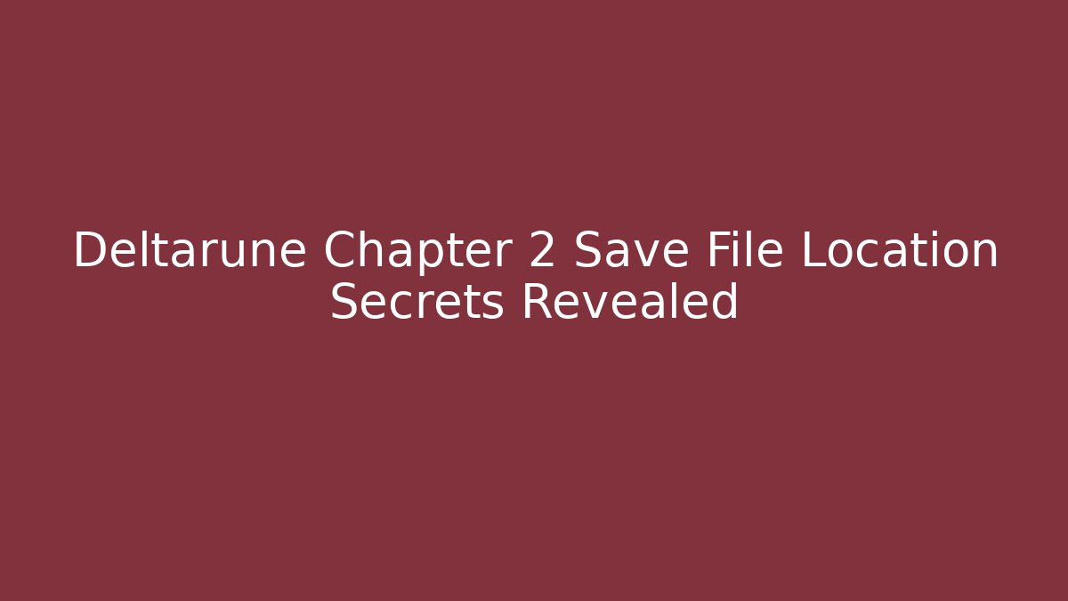 Deltarune Chapter 2 Save File Location Secrets Revealed