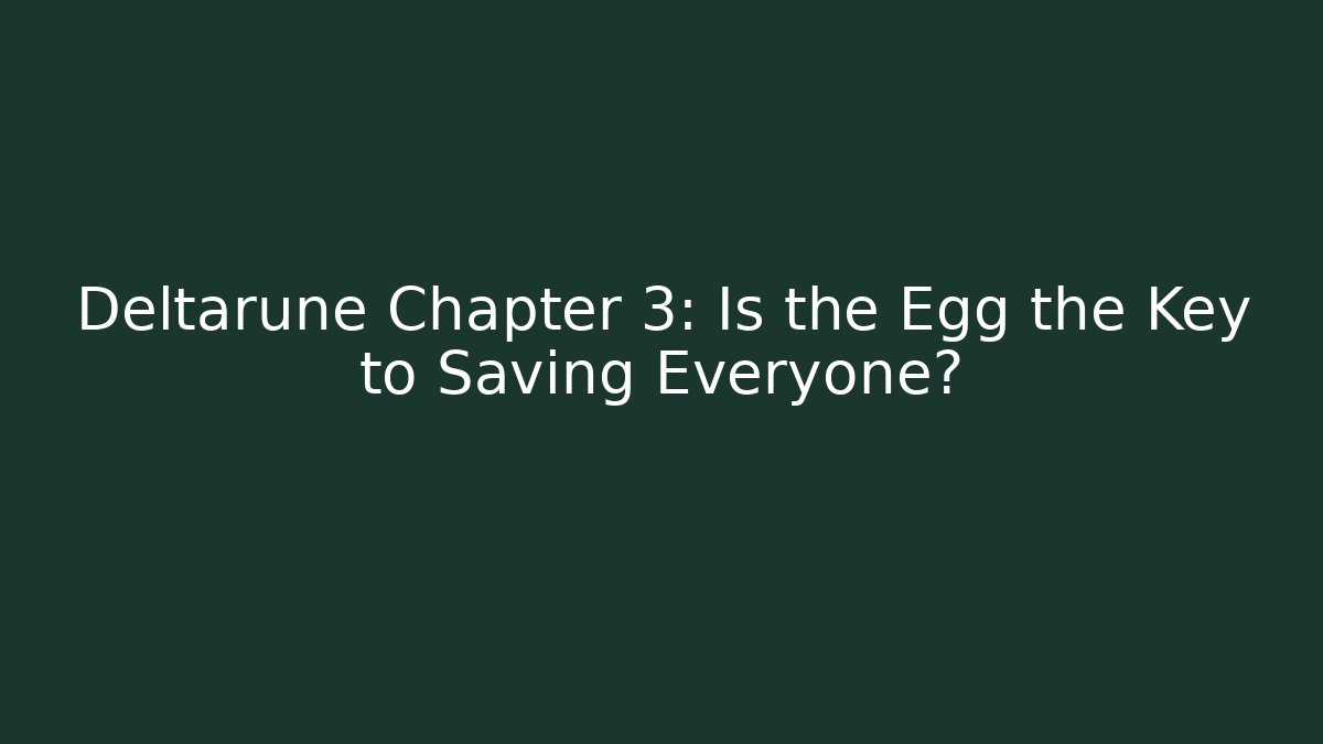 Deltarune Chapter 3: Is the Egg the Key to Saving Everyone?