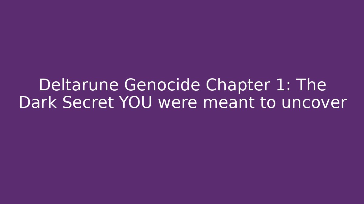 Deltarune Genocide Chapter 1: The Dark Secret YOU were meant to uncover