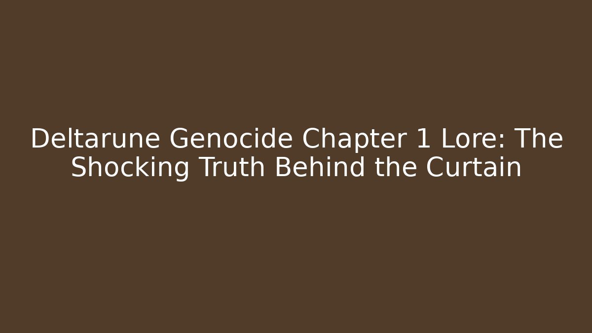 Deltarune Genocide Chapter 1 Lore: The Shocking Truth Behind the Curtain