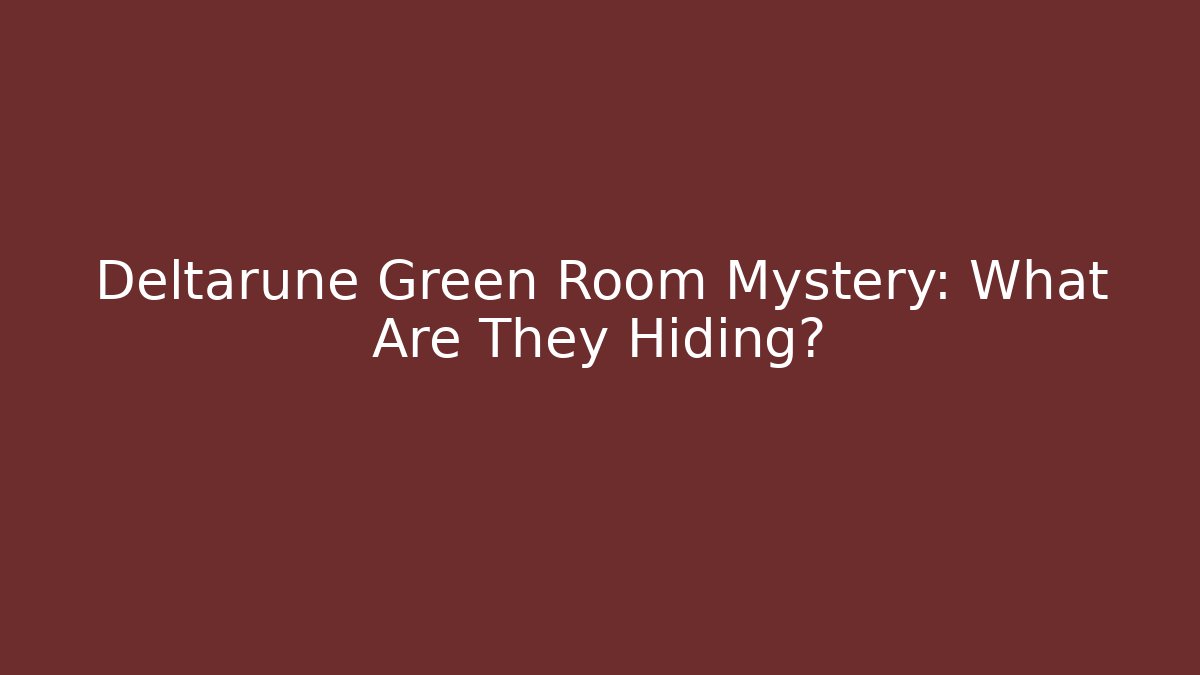 Deltarune Green Room Mystery: What Are They Hiding?