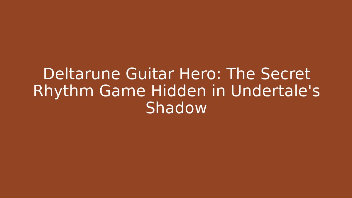 Deltarune Guitar Hero: The Secret Rhythm Game Hidden in Undertale's Shadow