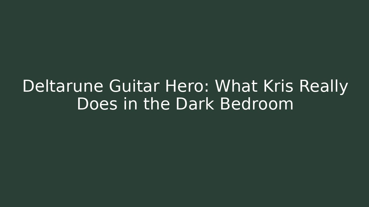 Deltarune Guitar Hero: What Kris Really Does in the Dark Bedroom