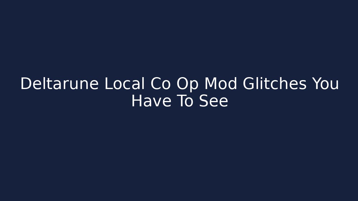 Deltarune Local Co Op Mod Glitches You Have To See