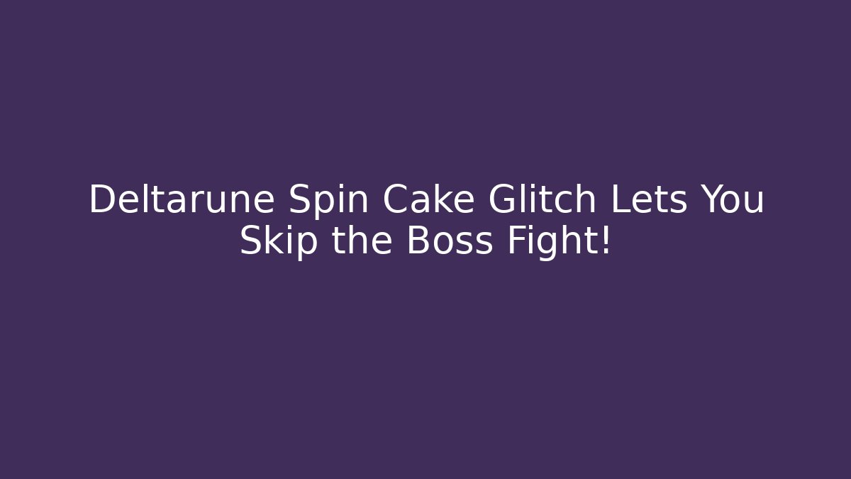Deltarune Spin Cake Glitch Lets You Skip the Boss Fight!