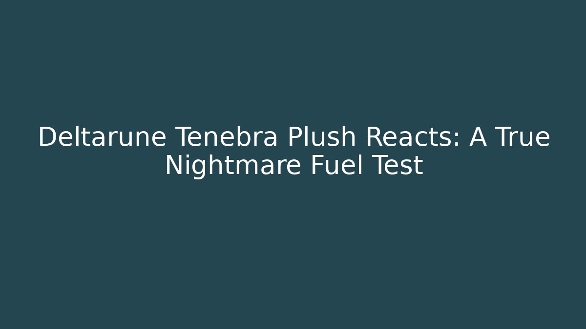 Deltarune Tenebra Plush Reacts: A True Nightmare Fuel Test