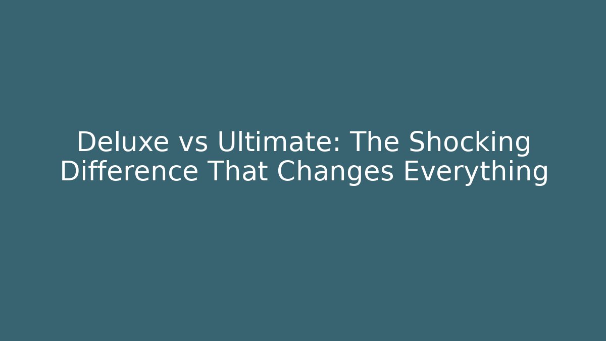 Deluxe vs Ultimate: The Shocking Difference That Changes Everything - Boomer Naturals
