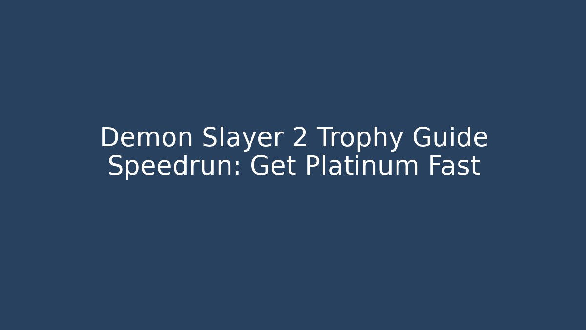 Demon Slayer 2 Trophy Guide Speedrun: Get Platinum Fast - Boomer Naturals
