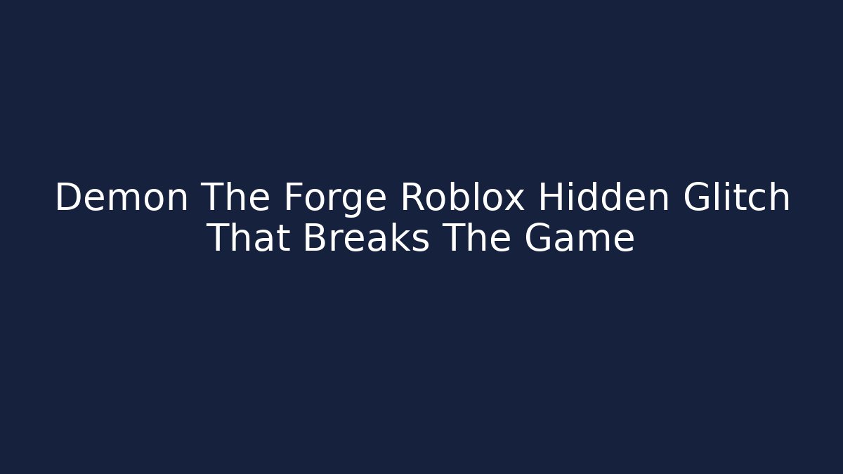 Demon The Forge Roblox Hidden Glitch That Breaks The Game