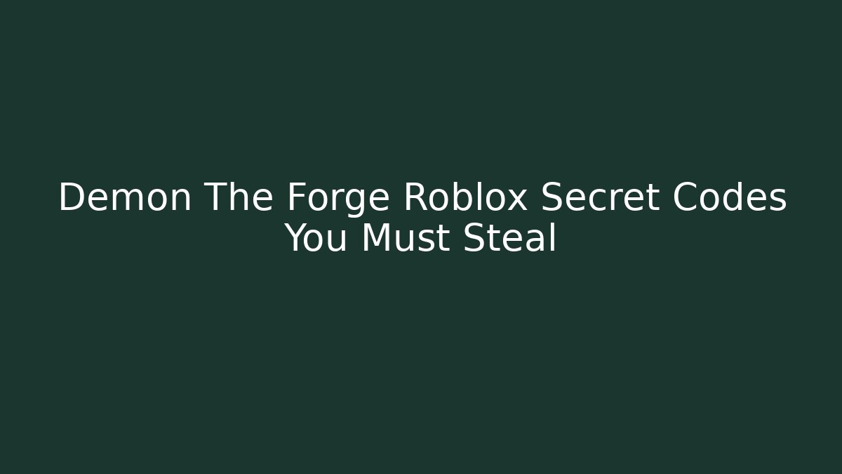 Demon The Forge Roblox Secret Codes You Must Steal