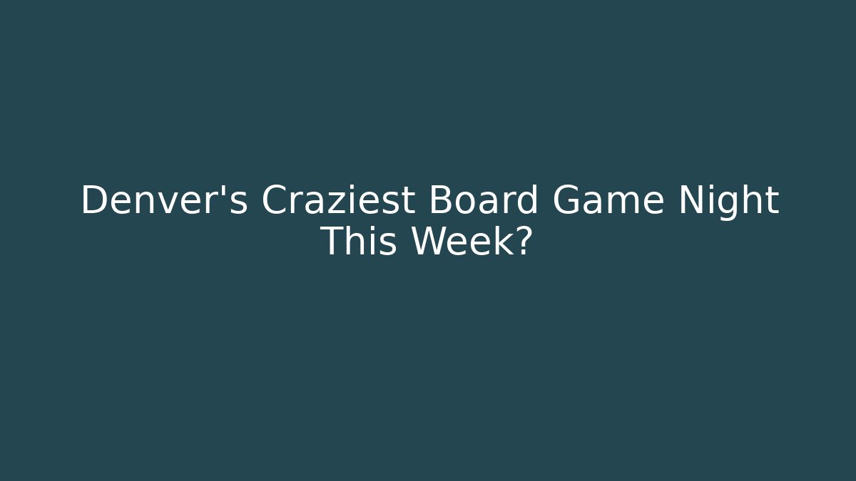 Denver's Craziest Board Game Night This Week? - Boomer Naturals