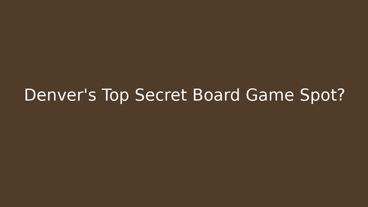 Denver's Top Secret Board Game Spot?