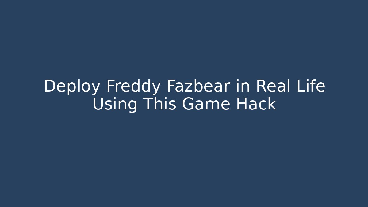 Deploy Freddy Fazbear in Real Life Using This Game Hack