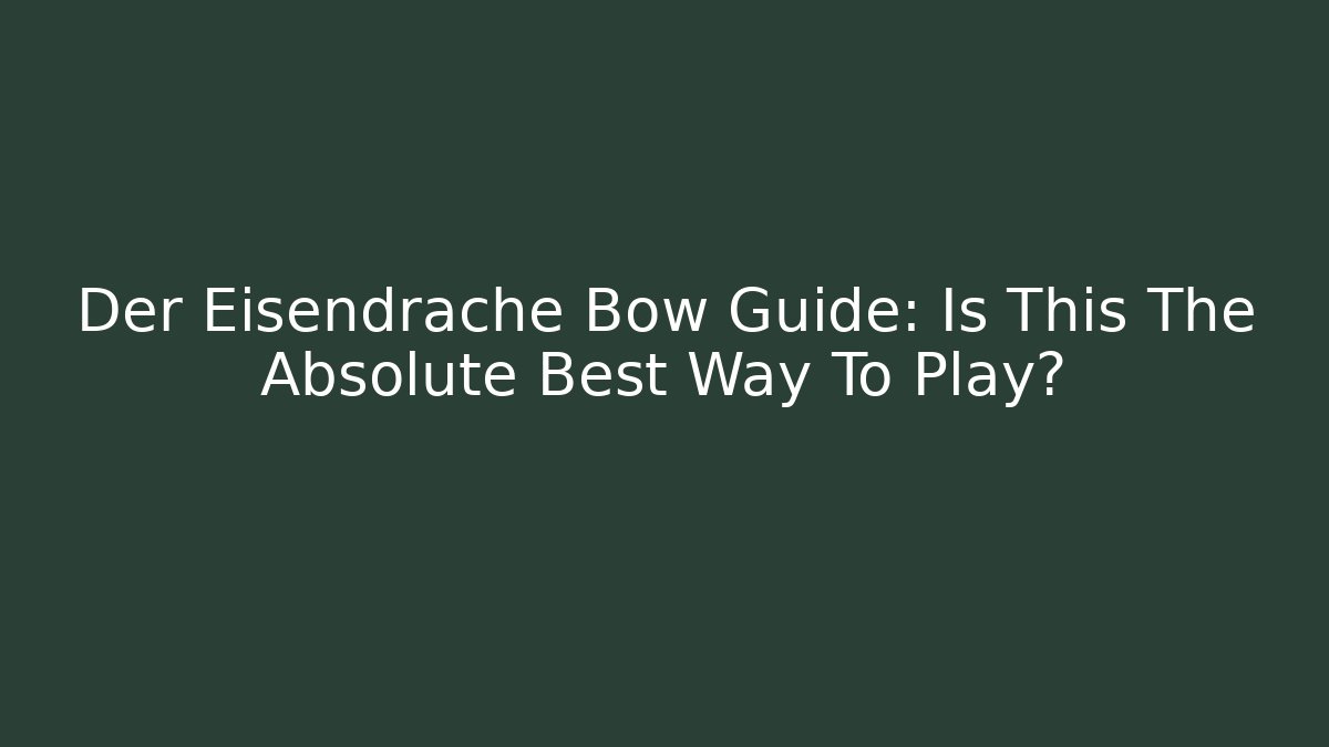 Der Eisendrache Bow Guide: Is This The Absolute Best Way To Play?