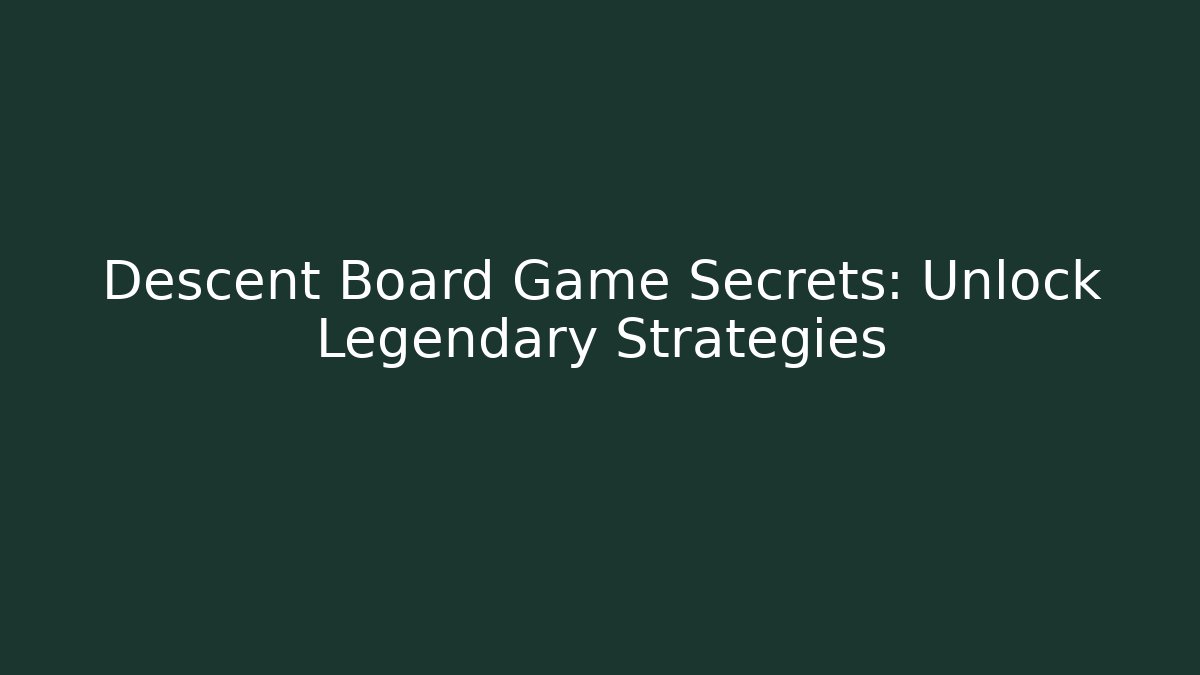 Descent Board Game Secrets: Unlock Legendary Strategies