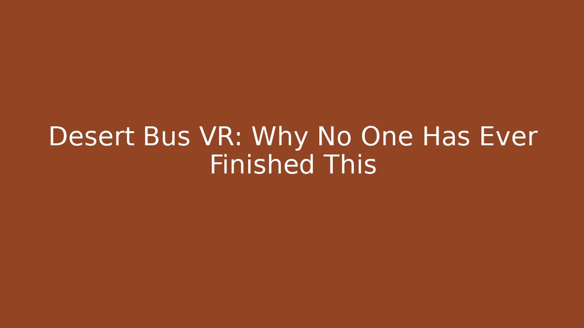Desert Bus VR: Why No One Has Ever Finished This