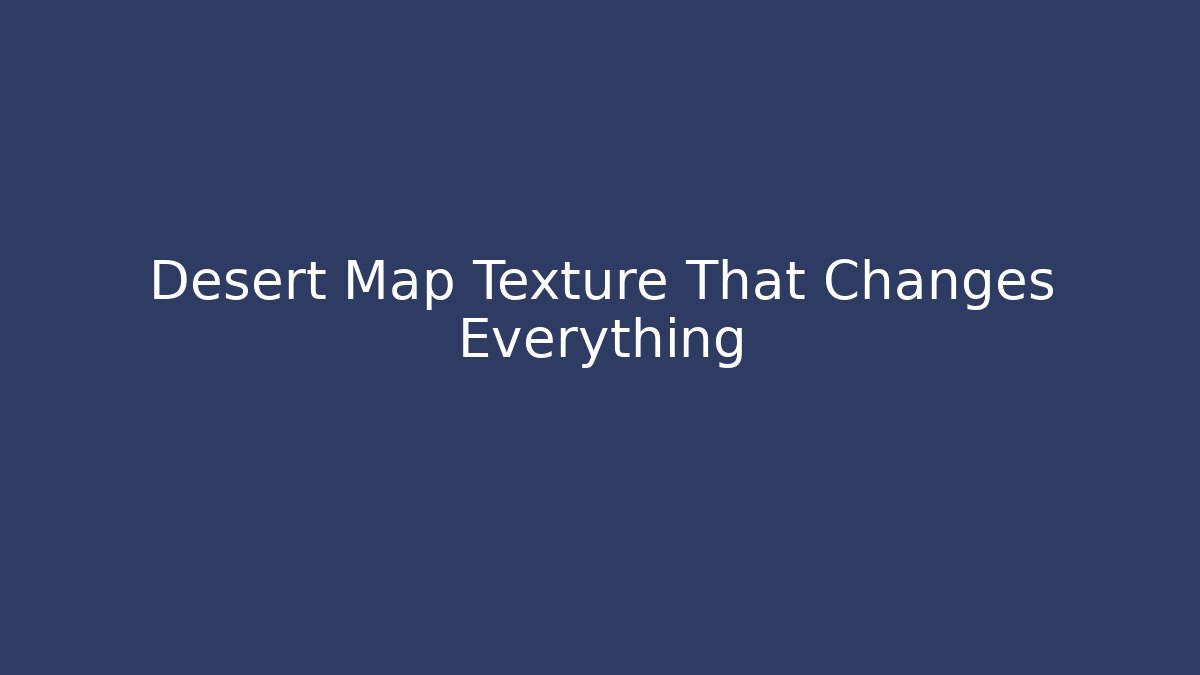 Desert Map Texture That Changes Everything