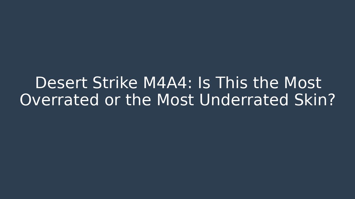 Desert Strike M4A4: Is This the Most Overrated or the Most Underrated Skin?