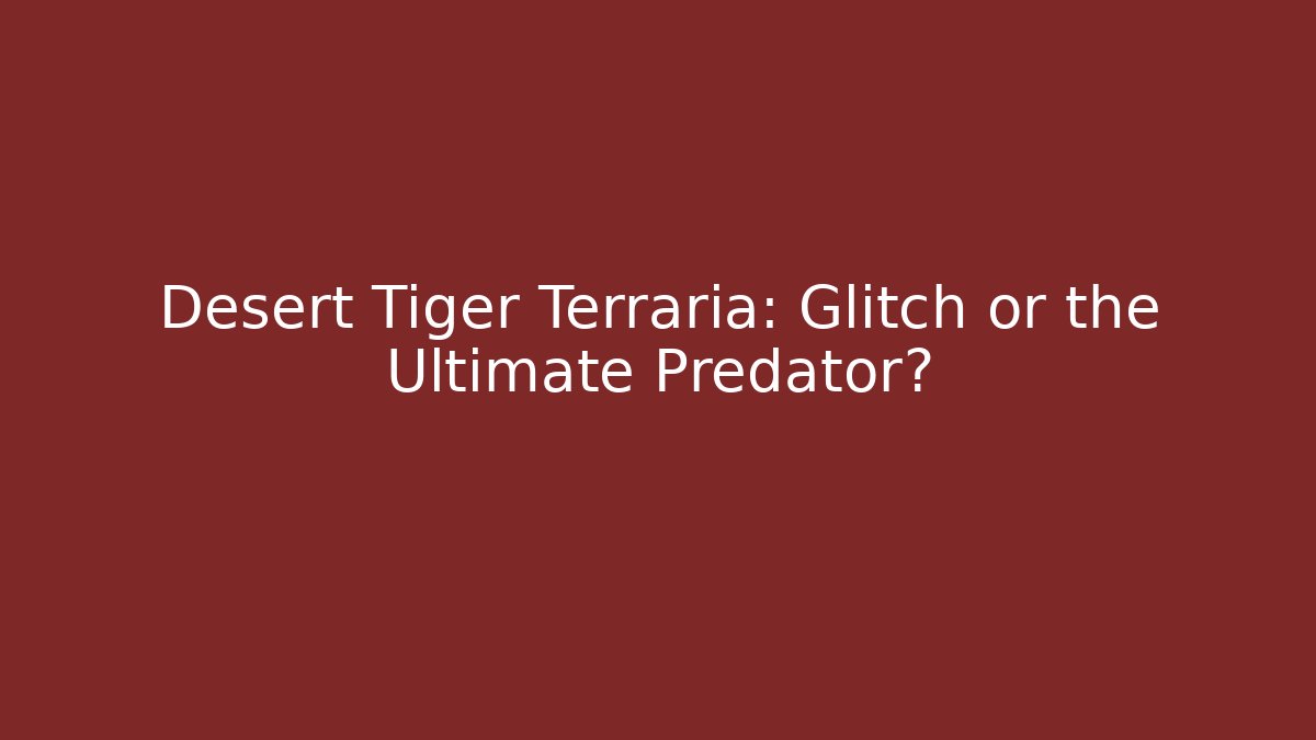 Desert Tiger Terraria: Glitch or the Ultimate Predator?