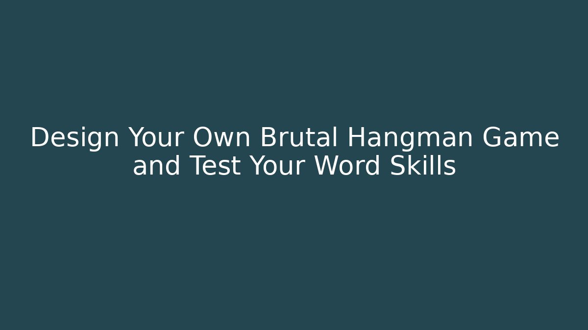 Design Your Own Brutal Hangman Game and Test Your Word Skills