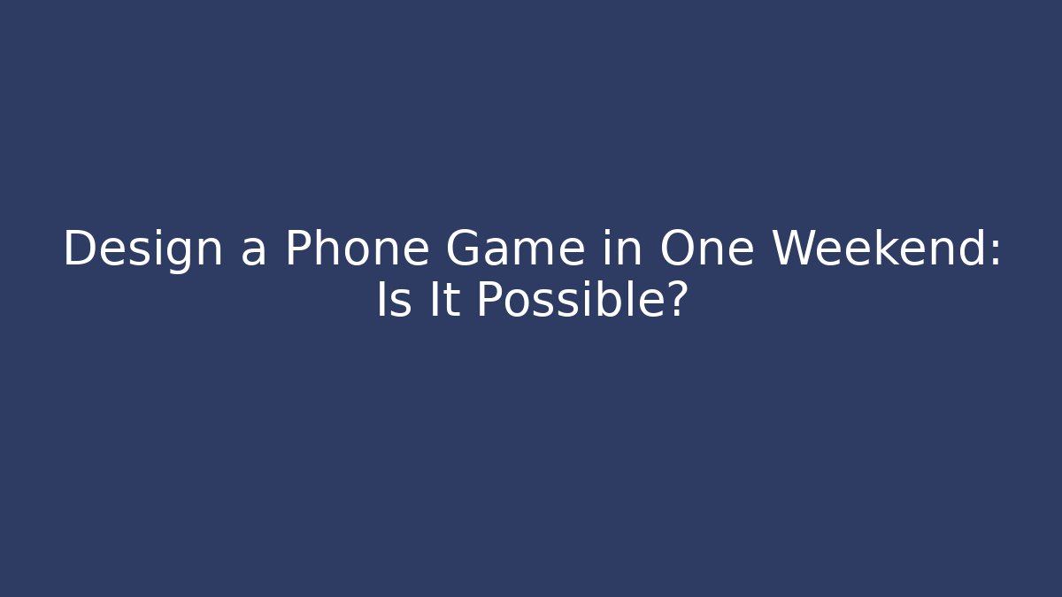 Design a Phone Game in One Weekend: Is It Possible?