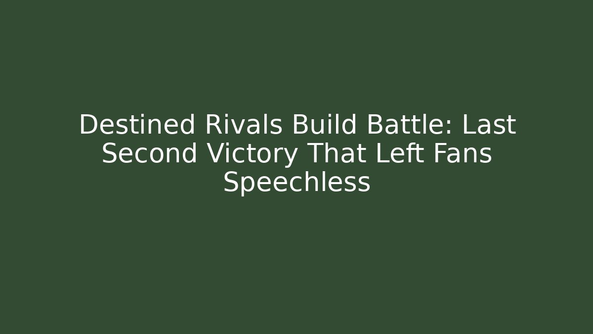 Destined Rivals Build Battle: Last Second Victory That Left Fans Speechless