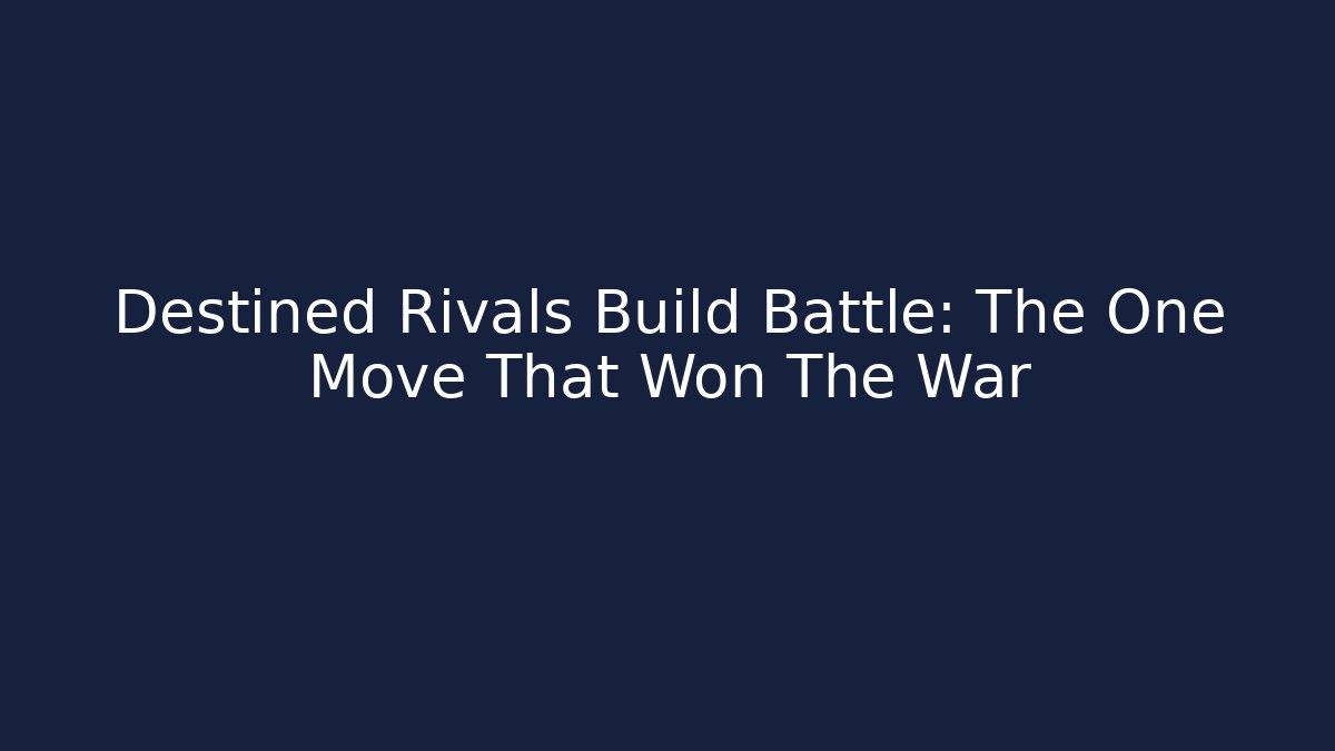 Destined Rivals Build Battle: The One Move That Won The War