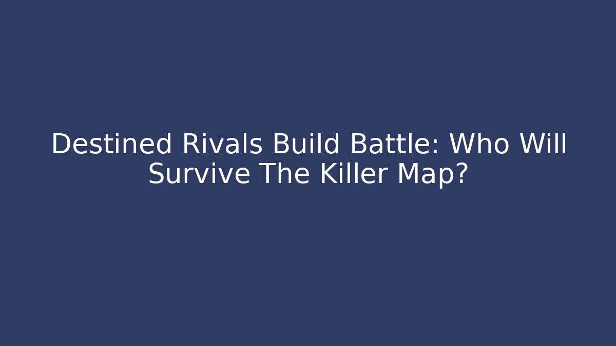 Destined Rivals Build Battle: Who Will Survive The Killer Map?