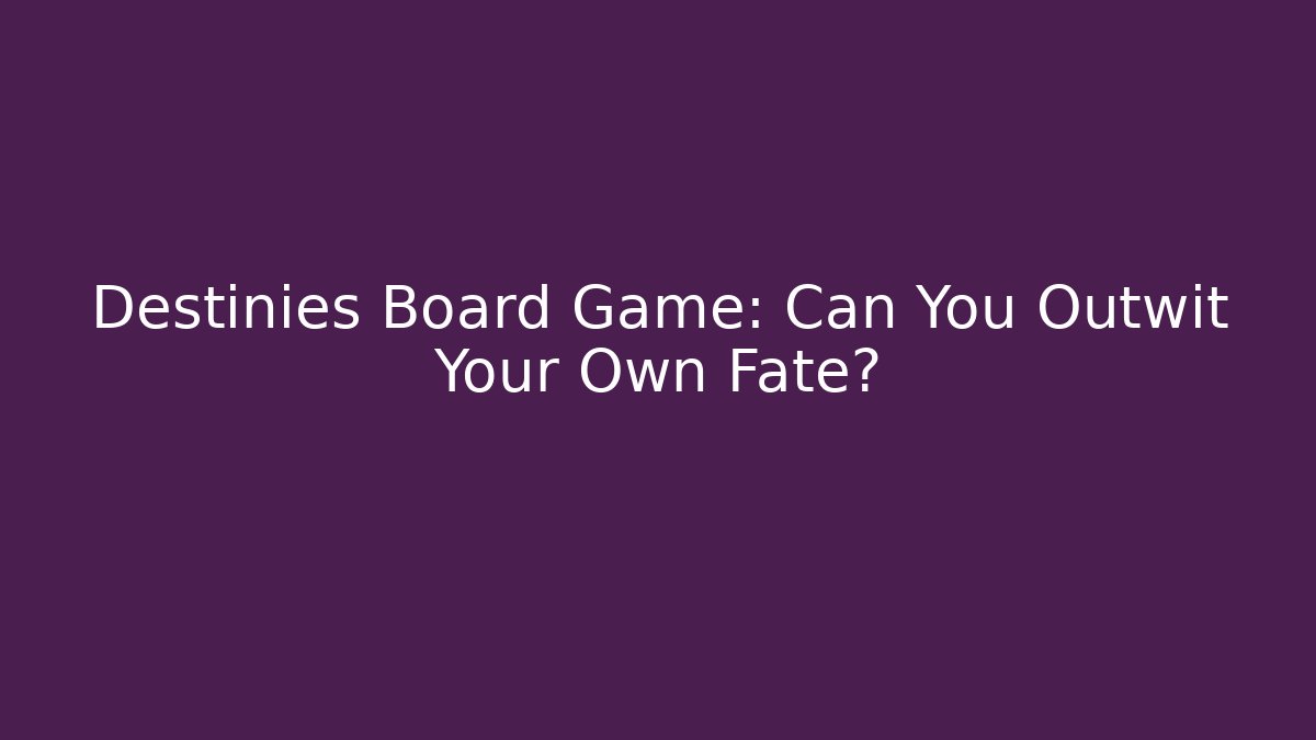 Destinies Board Game: Can You Outwit Your Own Fate?