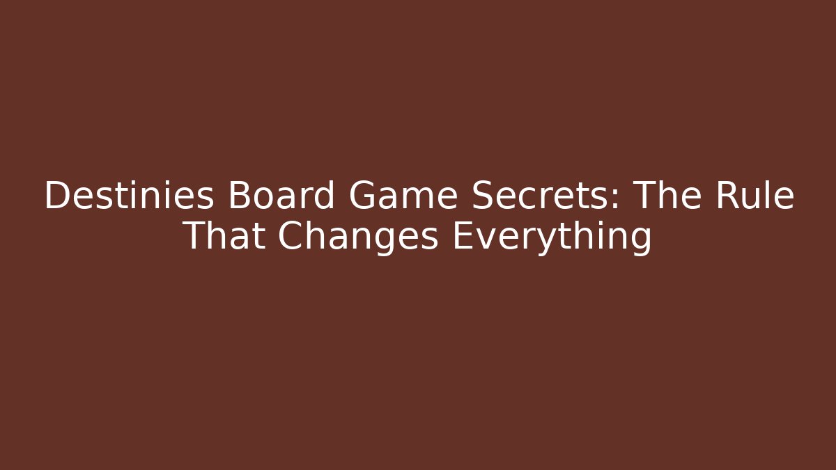 Destinies Board Game Secrets: The Rule That Changes Everything