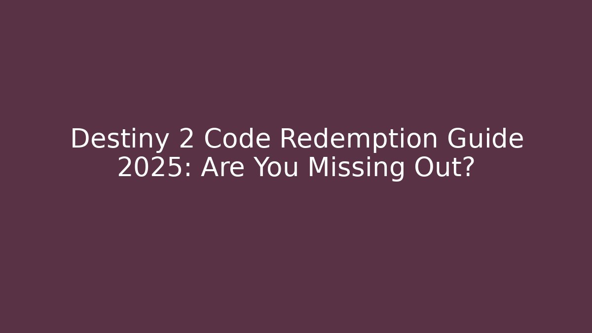 Destiny 2 Code Redemption Guide 2025: Are You Missing Out?