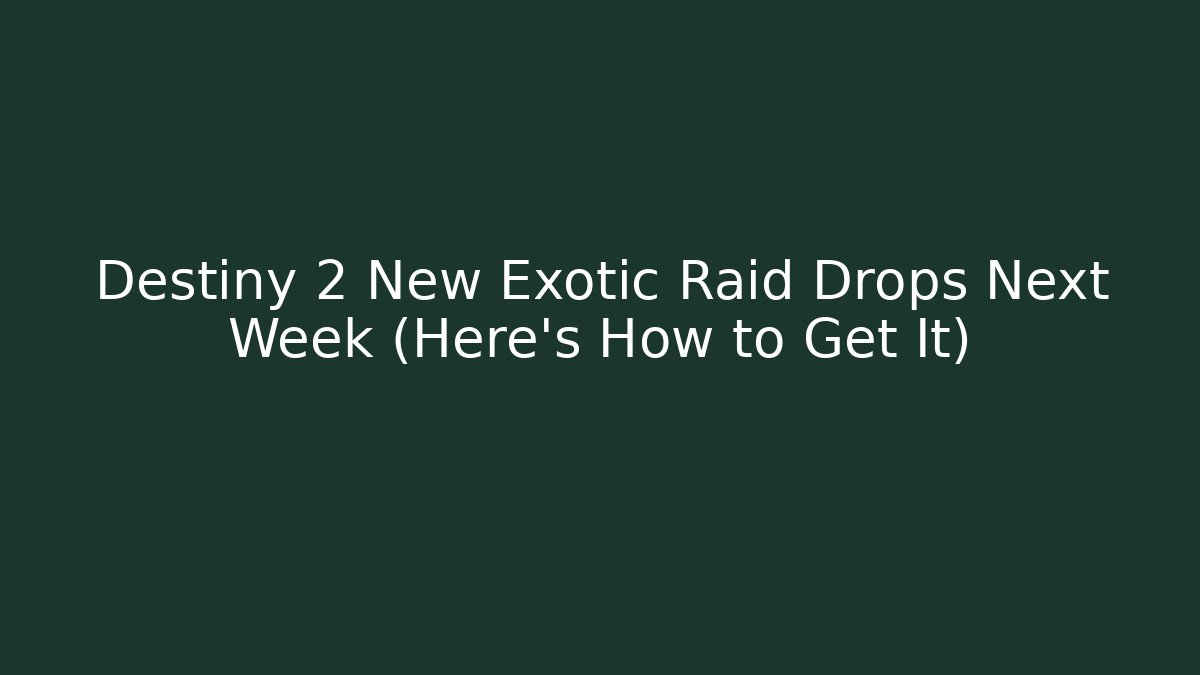 Destiny 2 New Exotic Raid Drops Next Week (Here's How to Get It)