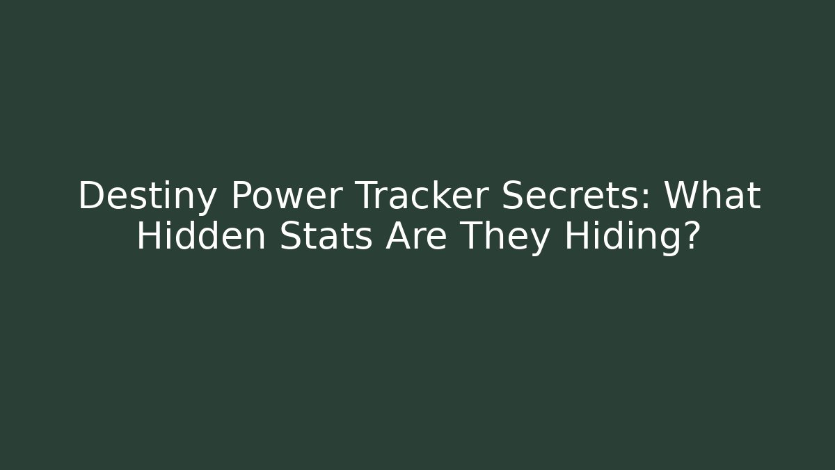 Destiny Power Tracker Secrets: What Hidden Stats Are They Hiding?
