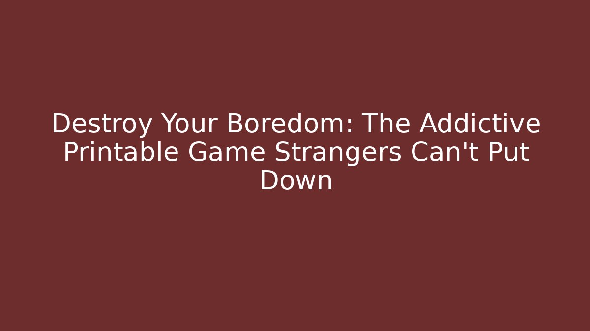 Destroy Your Boredom: The Addictive Printable Game Strangers Can’t Put Down