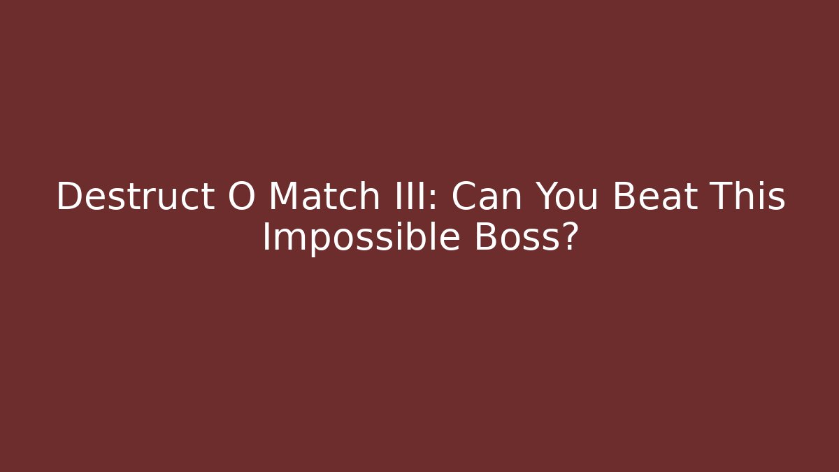 Destruct O Match III: Can You Beat This Impossible Boss? - Boomer Naturals