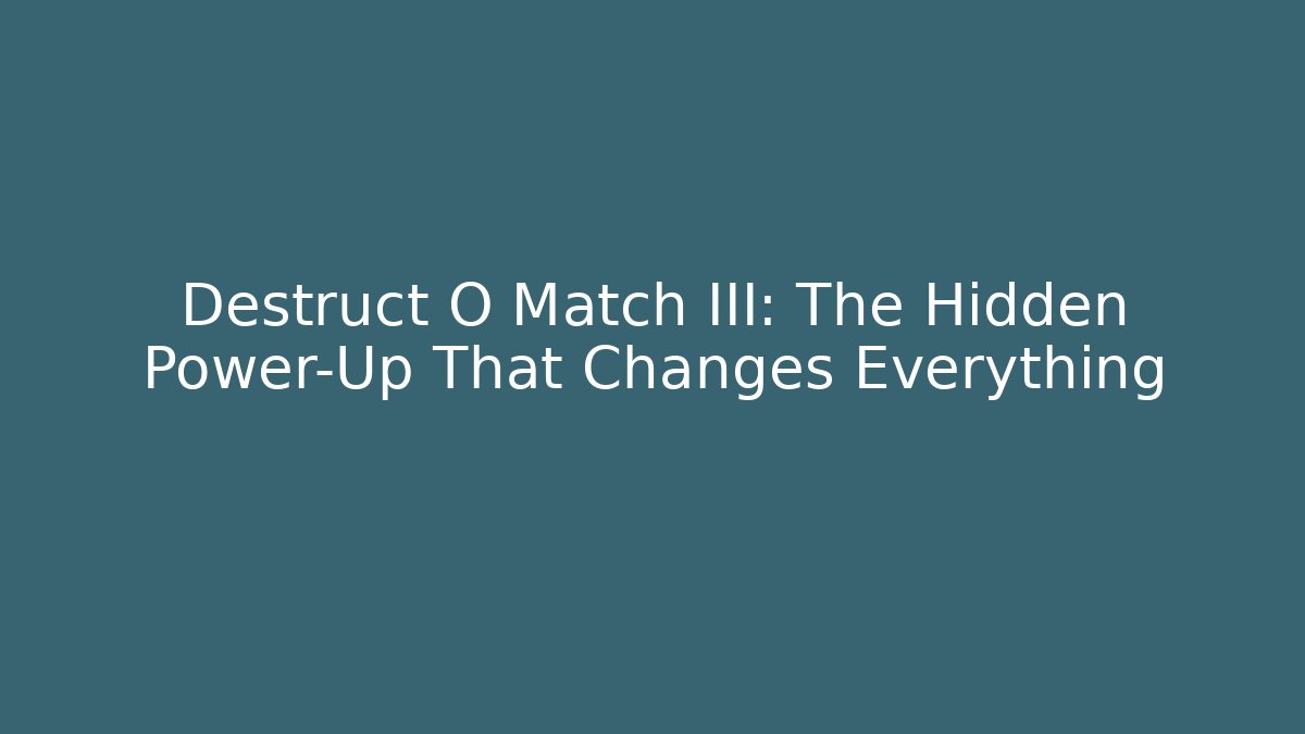 Destruct O Match III: The Hidden Power-Up That Changes Everything