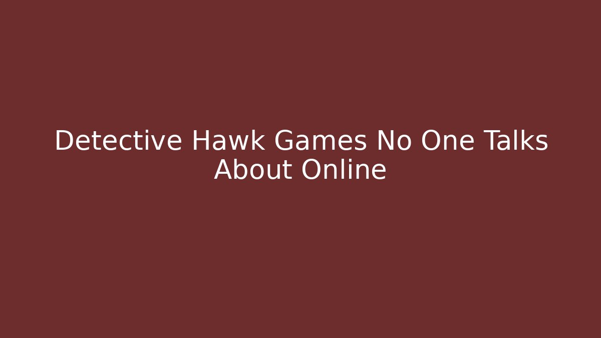Detective Hawk Games No One Talks About Online